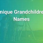 Unique Grandchildren Names: Fresh, Meaningful Ideas