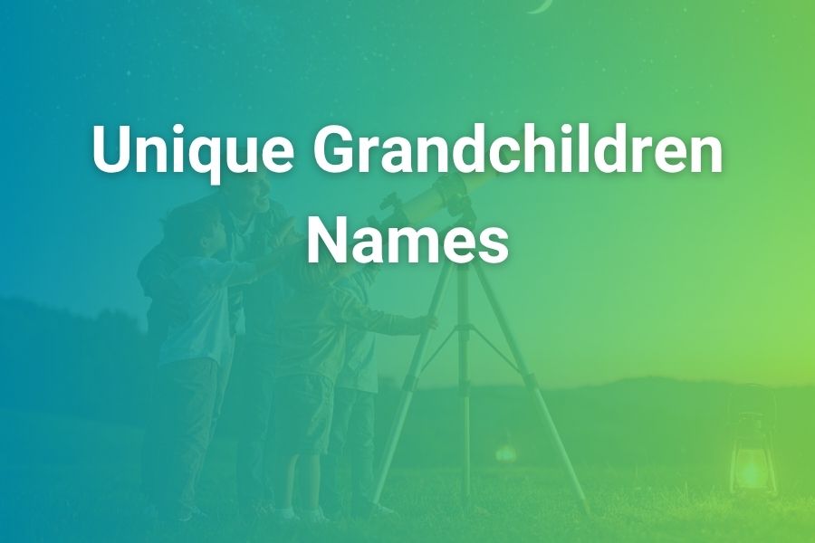 Unique Grandchildren Names: Fresh, Meaningful Ideas